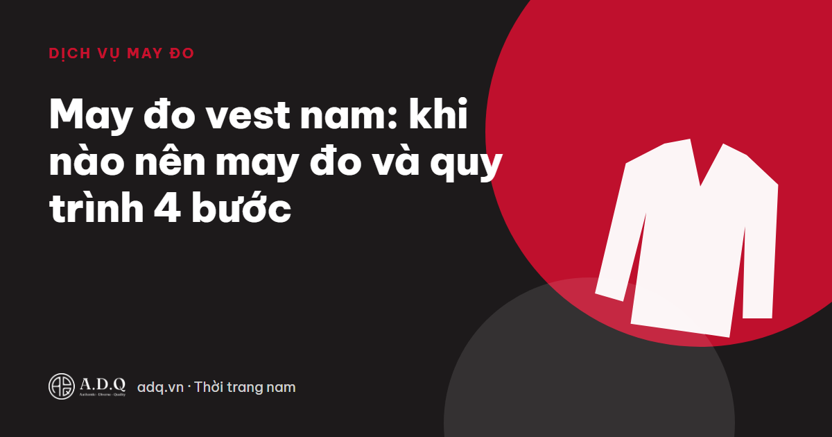 Quy trình may đo vest nam 4 bước tại ADQ